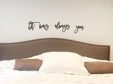 Load image into Gallery viewer, It was always you laser cut words, Bedroom Decor, Headboard Decor, wood cutout, shiplap decor
