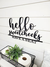 Load image into Gallery viewer, Hello Sweet Cheeks Have a Seat Laser Cut Bathroom Word Sign Painted in Black