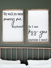 Load image into Gallery viewer, Why Would You Wanna Marry Me For Anyhow So I Can Kiss You Anytime I Want, Bedroom Wall Art, Couple Gifts Wall Decor, Love Quotes, Duo signs