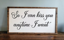 Load image into Gallery viewer, So I Can Kiss You Anytime I Want sign, Bedroom Wall Art, Couple Gifts Wall Decor, Love Quotes, Duo signs