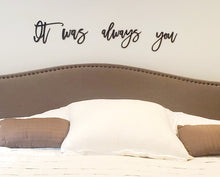 Load image into Gallery viewer, It was always you laser cut words, Bedroom Decor, Headboard Decor, wood cutout, shiplap decor

