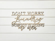Load image into Gallery viewer, DON&#39;T WORRY LAUNDRY NOBODY IS DOING ME EITHER Laser Cut Bathroom Sign
