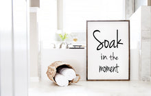Load image into Gallery viewer, 3D Soak in the moment wood sign | Farmhouse Signs | Bathtub Signs | Bathroom Wall Art | Mudroom Signs | Home Decor Sign
