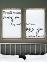 Load image into Gallery viewer, Why Would You Wanna Marry Me For Anyhow So I Can Kiss You Anytime I Want, Bedroom Wall Art, Couple Gifts Wall Decor, Love Quotes, Duo signs
